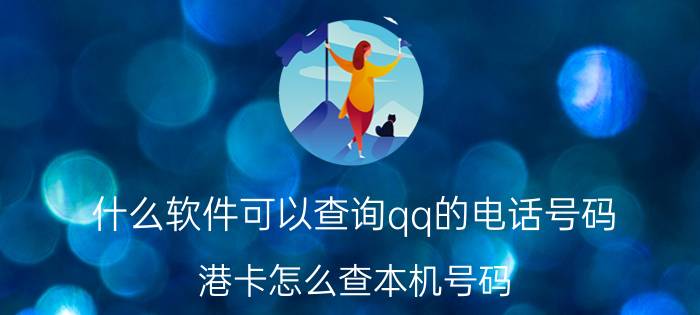 什么软件可以查询qq的电话号码 港卡怎么查本机号码？